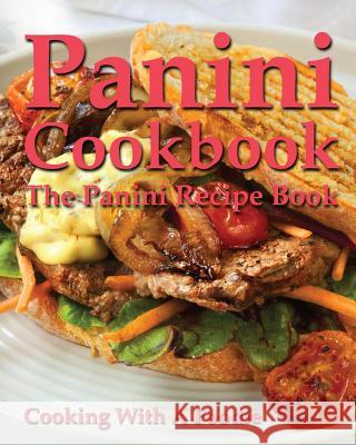 Panini Cookbook: The Panini Recipe Book Cooking with a. Foodie 9781518797576 Createspace Independent Publishing Platform - książka