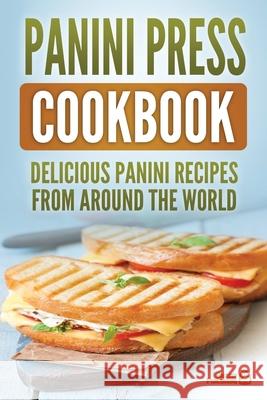 Panini Press Cookbook: Delicious Panini Recipes From Around The World Grizzly Publishing 9781952395444 Grizzly Publishing Co - książka