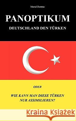 Panoptikum.Deutschland den Türken.: Oder: Wie kann man diese Türken nur assimilieren? Durmus, Murad 9783833498596 Books on Demand - książka