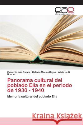 Panorama cultural del poblado Elia en el periodo de 1930 - 1940 Ramos Everardo Luis, Macías Reyes Rafaela, La O Duarte Ydalis 9783639732825 Editorial Academica Espanola - książka