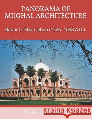 Panorama of Mughal Architecture: Babur to Shah Jehan (1526- 1658 A.D.). R. Nath 9781973519591 Independently Published - książka