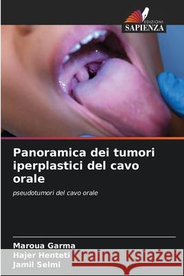 Panoramica dei tumori iperplastici del cavo orale Garma, Maroua, Henteti, Hajer, Selmi, Jamil 9786200449290 Edizioni Sapienza - książka
