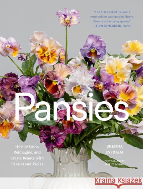 Pansies: How to Grow, Reimagine, and Create Beauty with Pansies and Violas Brenna Estrada 9781643264004 Timber Press (OR) - książka