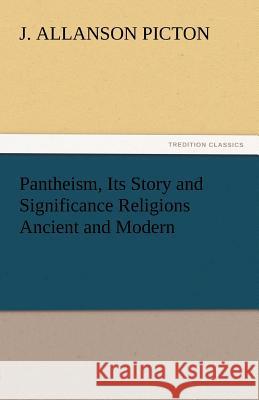 Pantheism, Its Story and Significance Religions Ancient and Modern J. Allanson Picton   9783842449466 tredition GmbH - książka