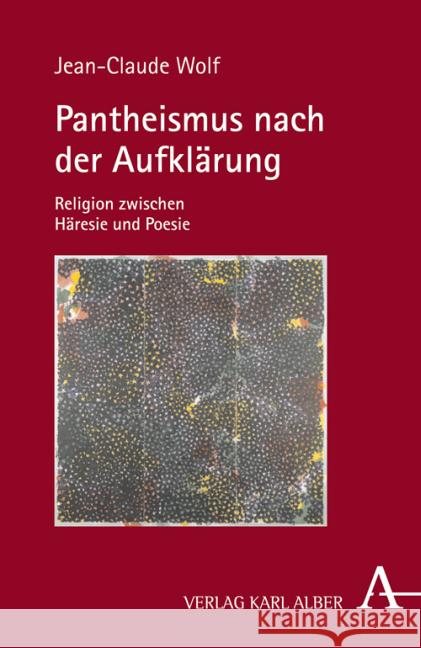 Pantheismus nach der Aufklärung : Religion zwischen Häresie und Poesie Wolf, Jean-Claude 9783495485842 Alber - książka