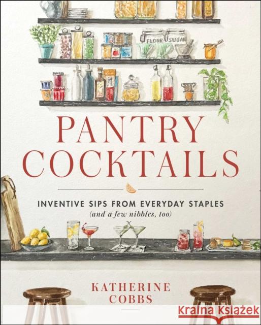 Pantry Cocktails: Inventive Sips from Everyday Staples (and a Few Nibbles Too) Katherine Cobbs 9781982167622 Simon & Schuster - książka