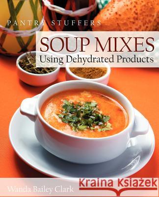 Pantry Stuffers Soup Mixes: Using Dehydrated Products Clark, Wanda Bailey 9780983756156 Furrow Press - książka