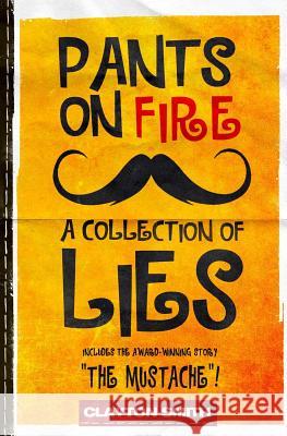 Pants on Fire: A Collection of Lies Clayton Smith 9780989806817 Not Avail - książka