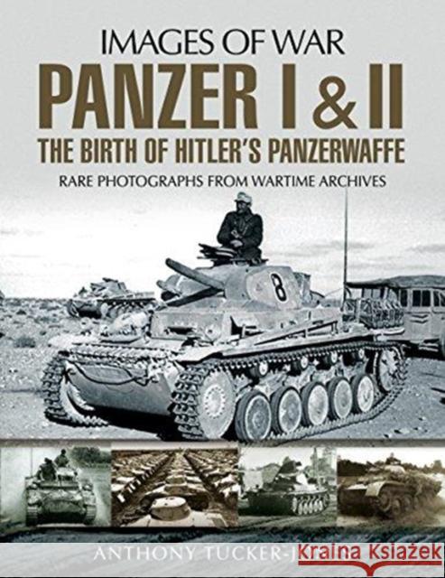 Panzer I and II: The Birth of Hitler's Panzerwaffe: Rare Photographs from Wartime Archives Anthony Tucker-Jones 9781526701633 Pen & Sword Books Ltd - książka