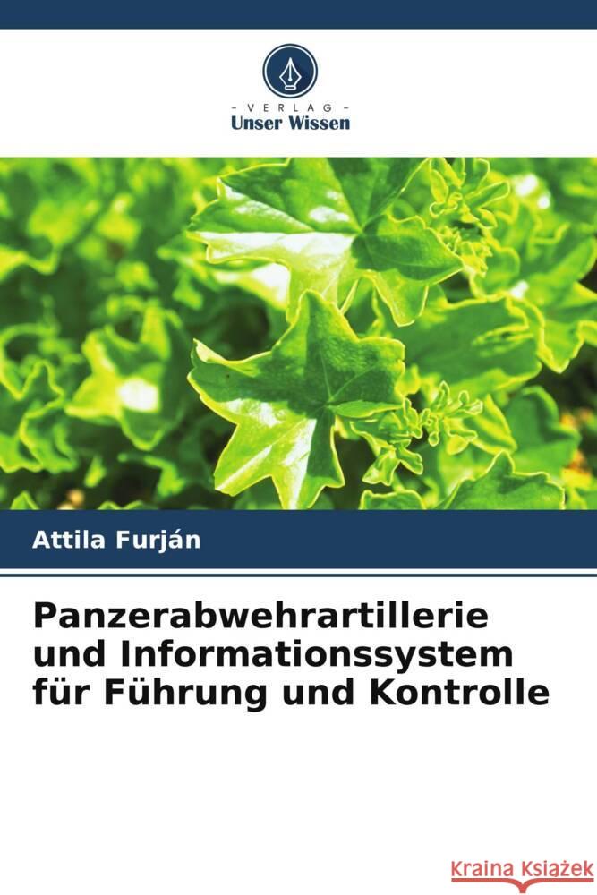 Panzerabwehrartillerie und Informationssystem f?r F?hrung und Kontrolle Attila Furj?n 9786208103361 Verlag Unser Wissen - książka