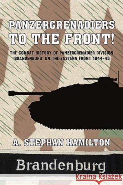 Panzergrenadiers to the Front!: The Combat History of Panzergrenadier Division 'Brandenburg' on the Eastern Front 1944-45 A. Stephan Hamilton 9781910777138 Helion & Company - książka