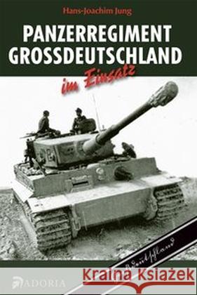 Panzerregiment Großdeutschland im Einsatz Jung, Hans-Joachim 9783944951232 Adoria Verlag - książka