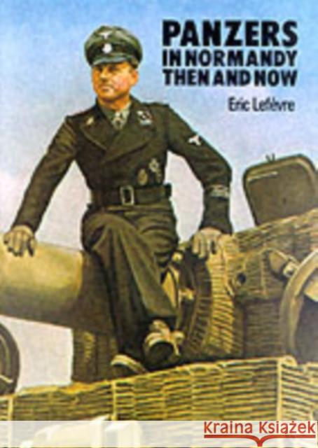 Panzers in Normandy: Then and Now Eric Lefevre 9780900913297 Pen & Sword Books Ltd - książka