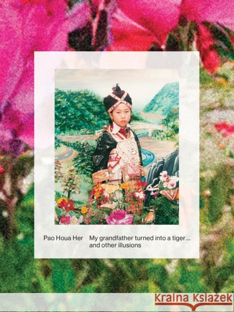 Pao Houa Her: My Grandfather Turned into a Tiger... and Other Illusions  9781597115650 Aperture - książka