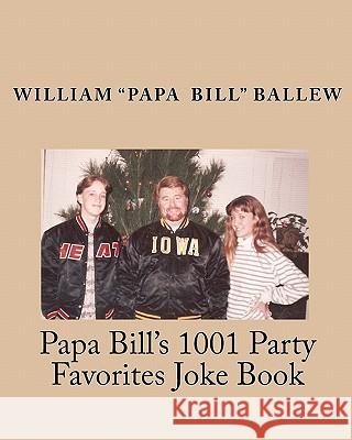 Papa Bill's 1001 Party Favorites Joke Book: If you can't laugh at yourself, then laugh at everyone else! Ballew, William 