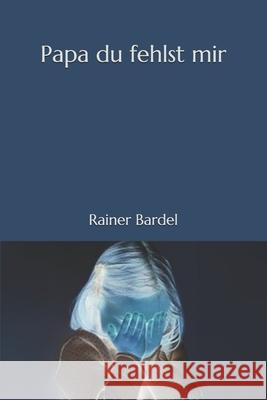 Papa du fehlst mir Bardel, Rainer 9781545519288 Createspace Independent Publishing Platform - książka