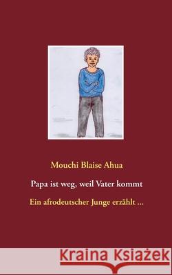 Papa Ist Weg, Weil Vater Kommt Ahua, Mouchi Blaise   9783837054750 Books on Demand - książka