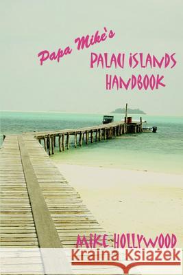 Papa Mike's Palau Islands Handbook Mike Hollywood 9780595376070 iUniverse - książka