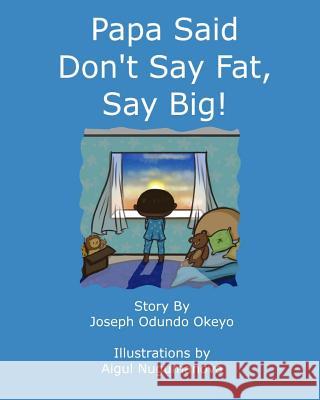 Papa Said Don't Say Fat, Say Big! Aigul Nugumanova Joseph Odundo Okeyo 9781790487455 Independently Published - książka