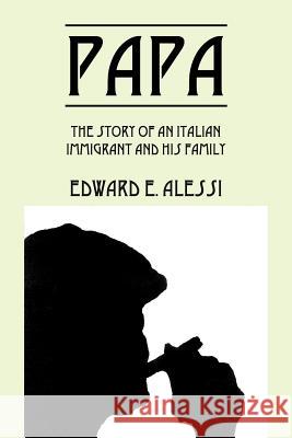 Papa: The Story of an Italian Immigrant and His Family Edward E Alessi 9781432766535 Outskirts Press - książka