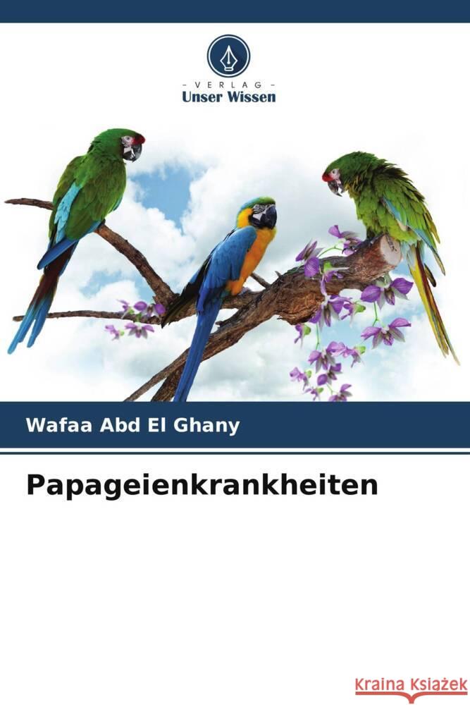 Papageienkrankheiten Abd El Ghany, Wafaa 9786208543624 Verlag Unser Wissen - książka