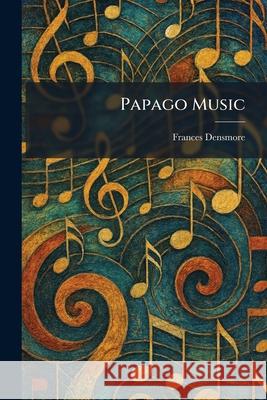 Papago Music Frances Densmore 9781025893198 Tradd Street Press - książka