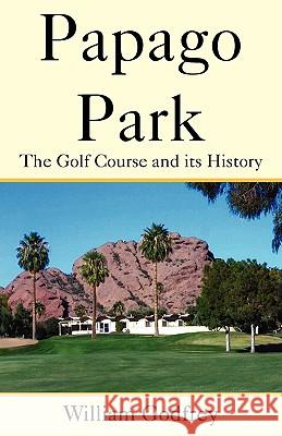 Papago Park: The Golf Course and Its History Godfrey, William 9781425749637 Xlibris Corporation - książka