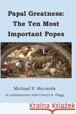 Papal Greatness: : The Ten Most Important Pontiffs Dr Michael P. Riccards MS Cheryl a. Flagg 9781539351030 Createspace Independent Publishing Platform - książka