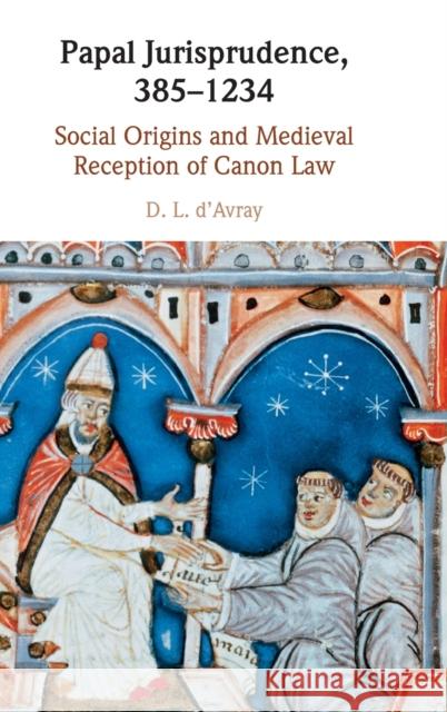 Papal Jurisprudence, 385-1234: Social Origins and Medieval Reception of Canon Law D'Avray, D. L. 9781108473002 Cambridge University Press - książka