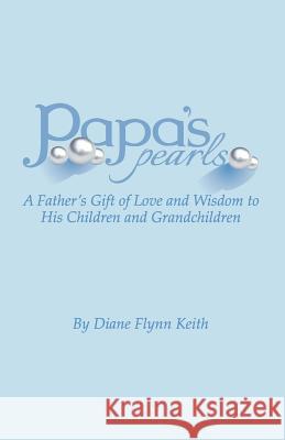 Papa's Pearls: A Father's Gift of Love and Wisdom to His Children and Grandchildren Diane Flynn Keith 9780615661889 Homefires - książka