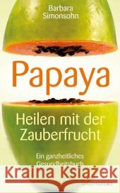 Papaya, Heilen mit der Zauberfrucht : Ein ganzheitliches Gesundheitsbuch Simonsohn, Barbara 9783893856541 Windpferd - książka