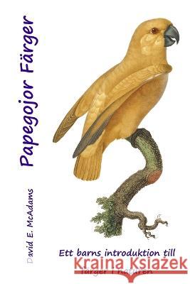 Papegojor Farger: Ett barns introduktion till farger i naturen David E McAdams   9781632704245 Life Is a Story Problem LLC - książka