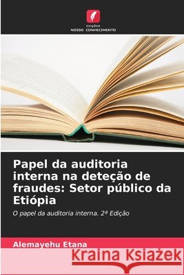 Papel da auditoria interna na deteção de fraudes: Setor público da Etiópia Etana, Alemayehu 9786138261544 Edições Nosso Conhecimento - książka