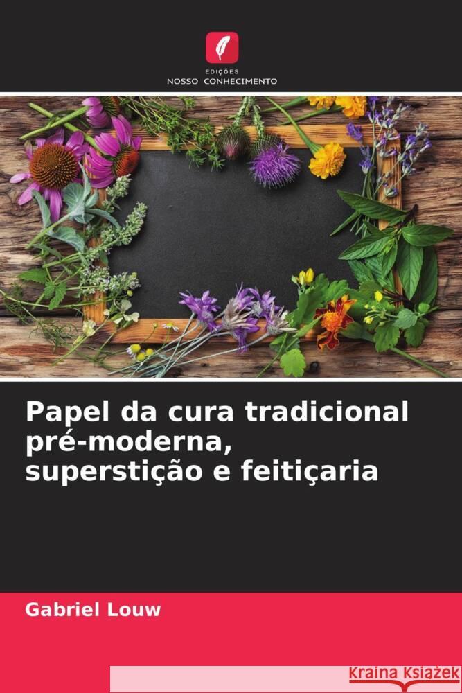 Papel da cura tradicional pré-moderna, superstição e feitiçaria Louw, Gabriel 9786205332184 Edições Nosso Conhecimento - książka