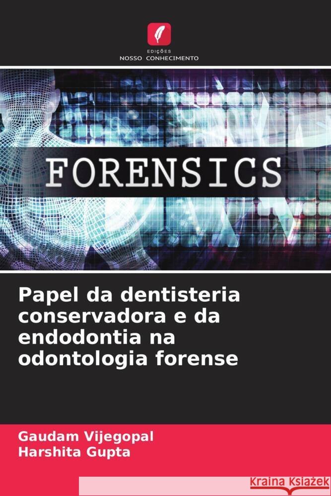 Papel da dentisteria conservadora e da endodontia na odontologia forense Gaudam Vijegopal Harshita Gupta 9786203593082 Edicoes Nosso Conhecimento - książka
