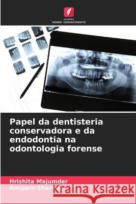 Papel da dentisteria conservadora e da endodontia na odontologia forense Hrishita Majumder Anupam Sharma 9786207724697 Edicoes Nosso Conhecimento - książka