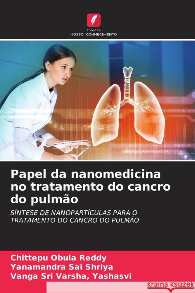 Papel da nanomedicina no tratamento do cancro do pulmão Obula Reddy, Chittepu, Sai Shriya, Yanamandra, Sri Varsha, Yashasvi, Vanga 9786208645724 Edições Nosso Conhecimento - książka