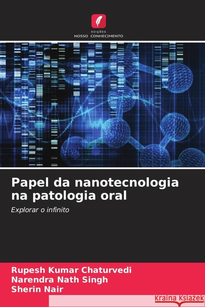 Papel da nanotecnologia na patologia oral Chaturvedi, Rupesh Kumar, Singh, Narendra Nath, Nair, Sherin 9786207096695 Edições Nosso Conhecimento - książka