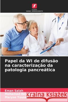 Papel da WI de difus?o na caracteriza??o da patologia pancre?tica Eman Salah Mohamed Ibrahim Maryse Yousef 9786200822758 Edicoes Nosso Conhecimento - książka