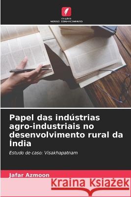 Papel das indústrias agro-industriais no desenvolvimento rural da Índia Azmoon, Jafar 9786205333037 Edicoes Nosso Conhecimento - książka