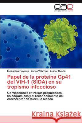 Papel de La Proteina Gp41 del Vih-1 (Sida) En Su Tropismo Infeccioso Evangelina Figueroa Carlos Villarreal Leonor Huerta 9783848469949 Editorial Acad Mica Espa Ola - książka