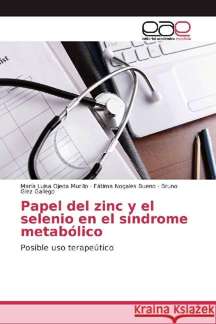 Papel del zinc y el selenio en el síndrome metabólico : Posible uso terapeútico Ojeda Murillo, María Luisa; Nogales Bueno, Fátima; Glez Gallego, Bruno 9783330092037 Editorial Académica Española - książka