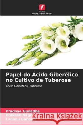 Papel do Ácido Giberélico no Cultivo de Tuberose Pradnya Gudadhe, Prakash Nagre, Lahanu Gabhale 9786204167770 Edicoes Nosso Conhecimento - książka