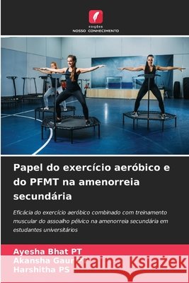 Papel do exercício aeróbico e do PFMT na amenorreia secundária BHAT (PT), AYESHA, GAUR (PT), AKANSHA, PS, HARSHITHA 9786204722160 Edições Nosso Conhecimento - książka