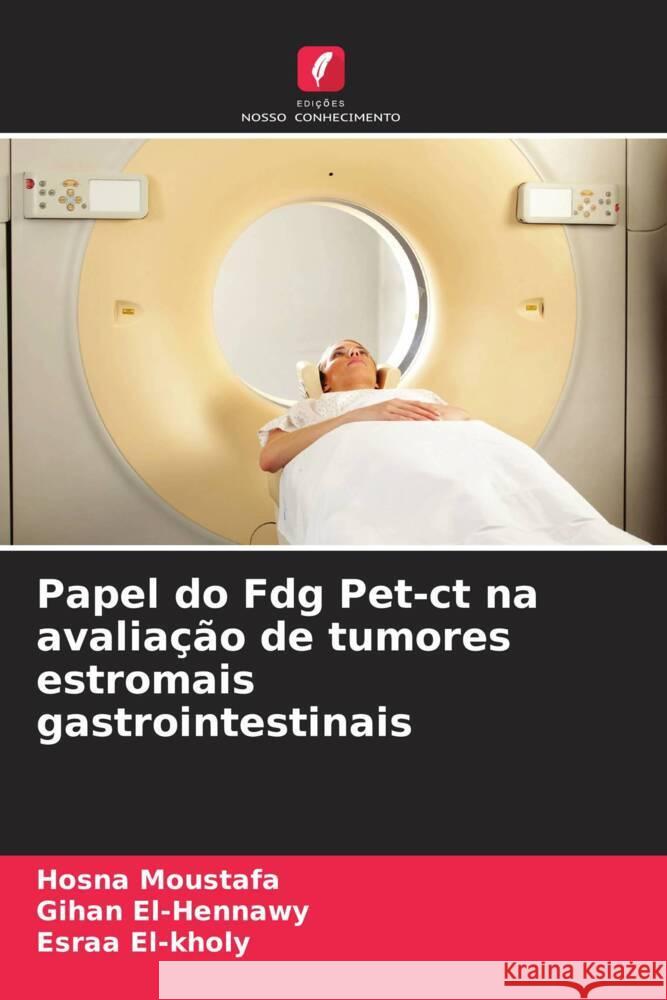 Papel do Fdg Pet-ct na avalia??o de tumores estromais gastrointestinais Hosna Moustafa Gihan El-Hennawy Esraa El-Kholy 9786207387427 Edicoes Nosso Conhecimento - książka