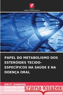 PAPEL DO METABOLISMO DOS ESTERÓIDES TECIDO-ESPECÍFICOS NA SAÚDE E NA DOENÇA ORAL Sharma, Kriti, Gupta, Shalini, John, Sharon 9786209317491 Edições Nosso Conhecimento - książka