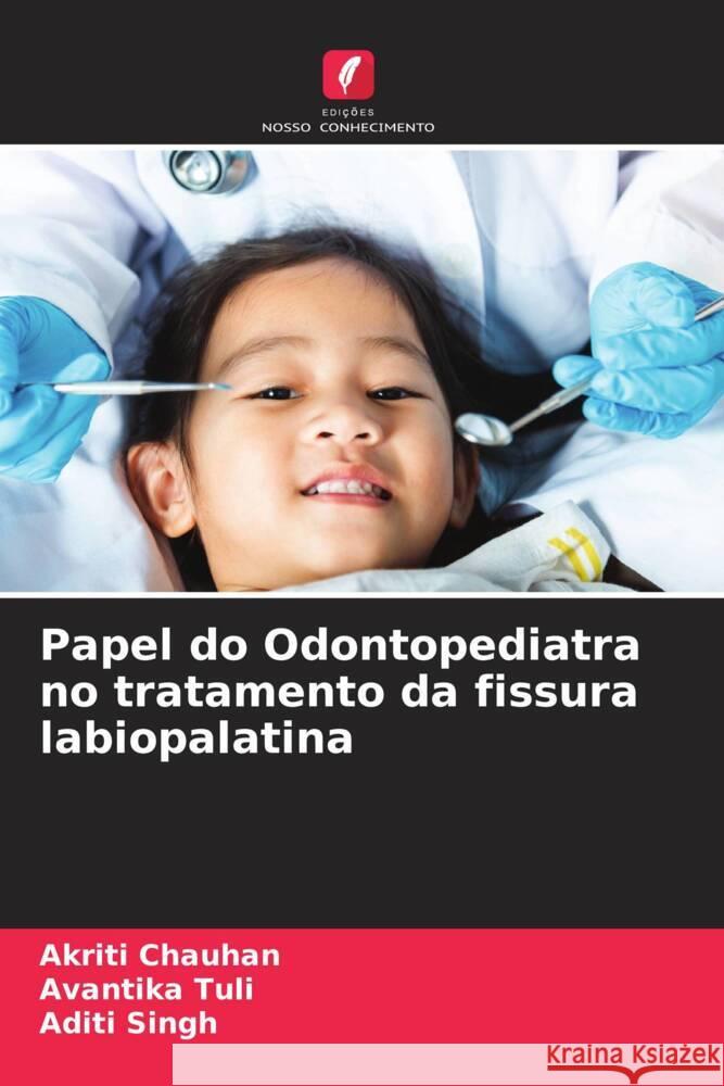 Papel do Odontopediatra no tratamento da fissura labiopalatina Akriti Chauhan Avantika Tuli Aditi Singh 9786207235575 Edicoes Nosso Conhecimento - książka