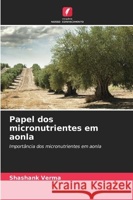 Papel dos micronutrientes em aonla Verma, Shashank 9786209378973 Edições Nosso Conhecimento - książka