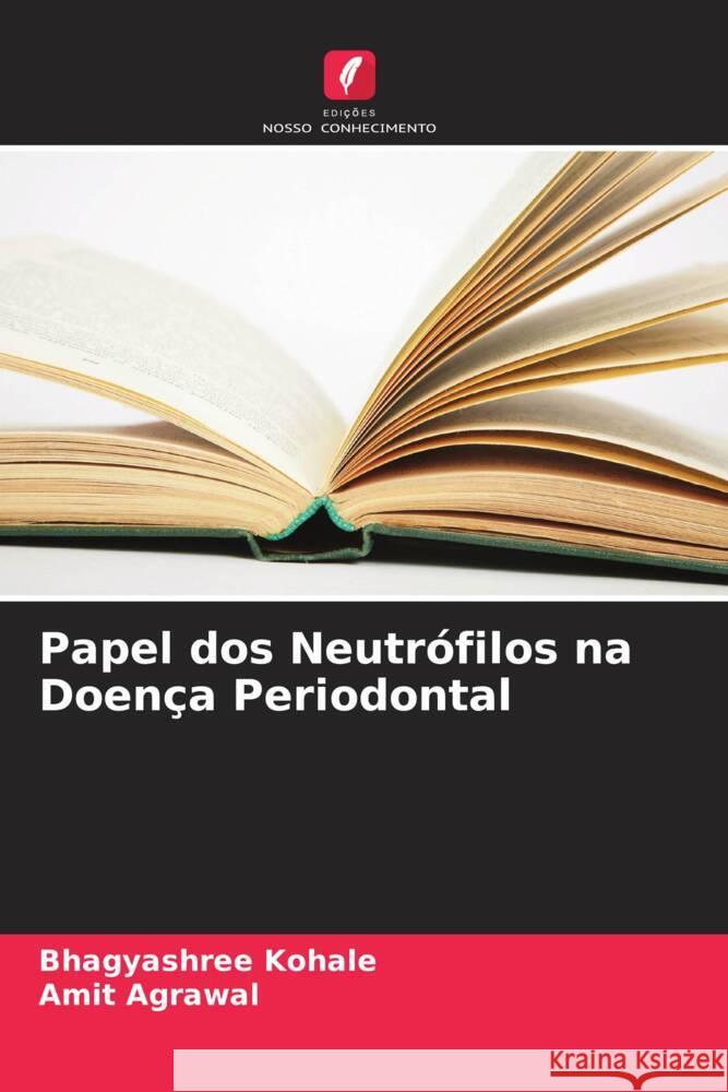 Papel dos Neutrófilos na Doença Periodontal Kohale, Bhagyashree, Agrawal, Amit 9786206352402 Edições Nosso Conhecimento - książka