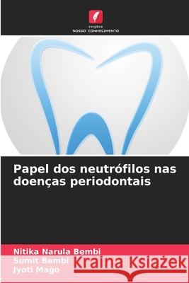 Papel dos neutrófilos nas doenças periodontais Narula Bembi, Nitika, Bembi, Sumit, Mago, Jyoti 9786209082672 Edições Nosso Conhecimento - książka